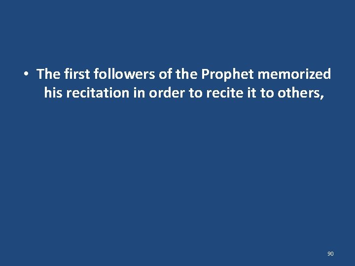  • The first followers of the Prophet memorized his recitation in order to