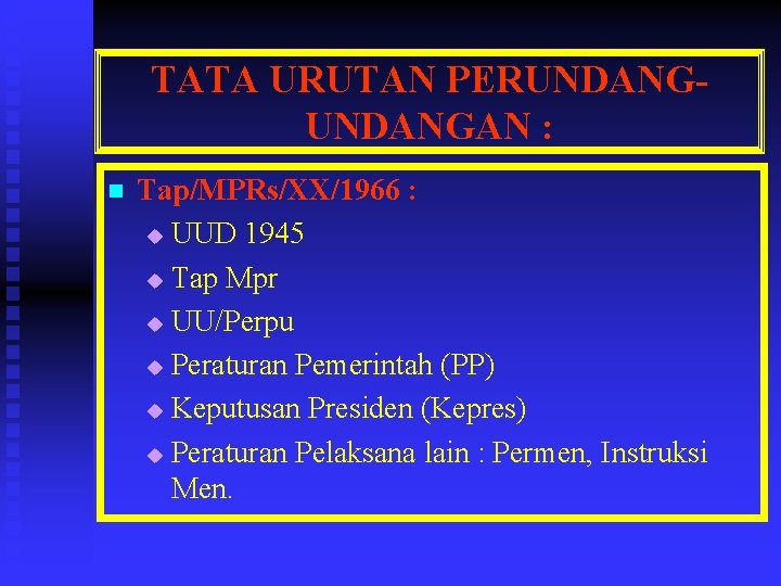 TATA URUTAN PERUNDANGAN : n Tap/MPRs/XX/1966 : u UUD 1945 u Tap Mpr u