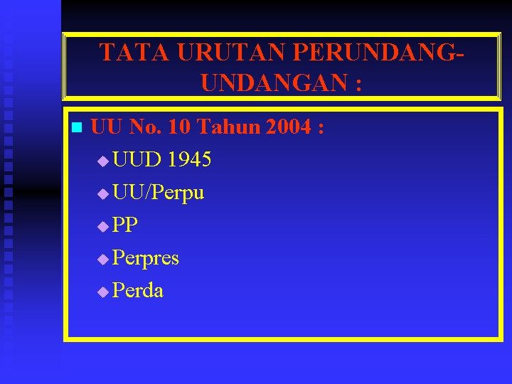 TATA URUTAN PERUNDANGAN : n UU No. 10 Tahun 2004 : u UUD 1945