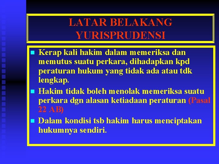 LATAR BELAKANG YURISPRUDENSI n n n Kerap kali hakim dalam memeriksa dan memutus suatu