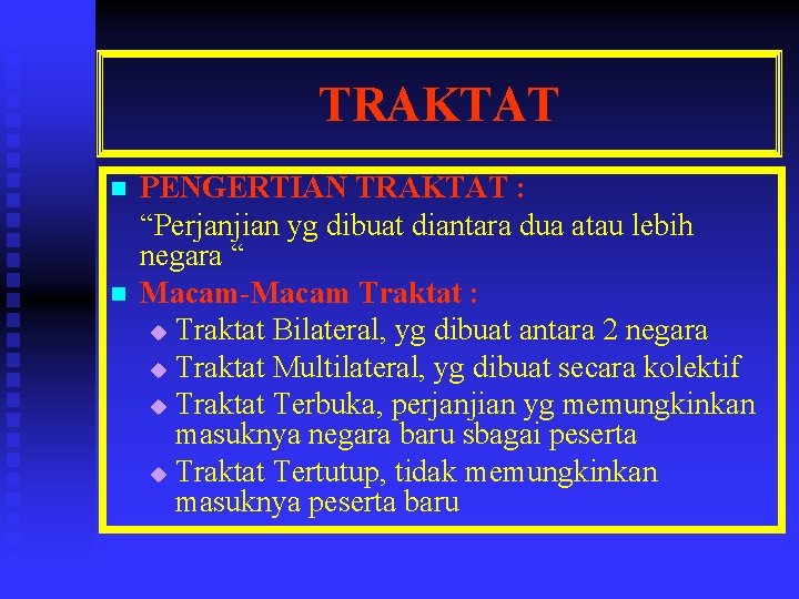 TRAKTAT n n PENGERTIAN TRAKTAT : “Perjanjian yg dibuat diantara dua atau lebih negara