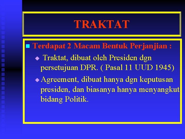 TRAKTAT n Terdapat 2 Macam Bentuk Perjanjian : u Traktat, dibuat oleh Presiden dgn