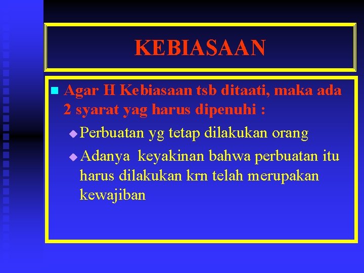 KEBIASAAN n Agar H Kebiasaan tsb ditaati, maka ada 2 syarat yag harus dipenuhi