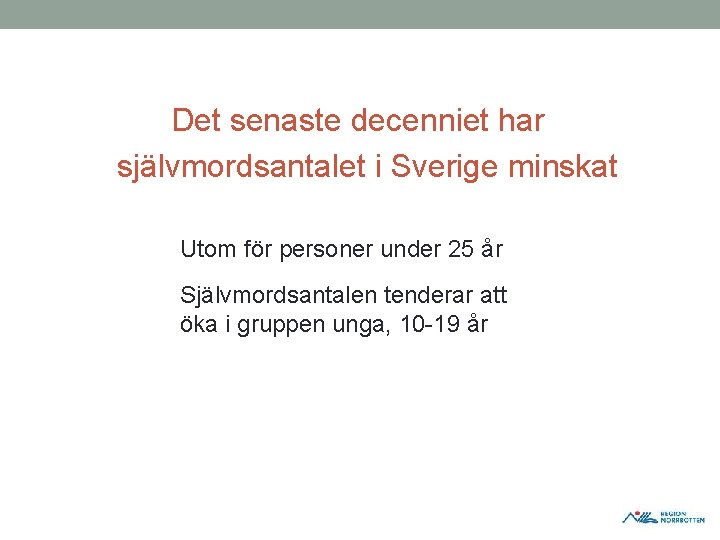 Det senaste decenniet har självmordsantalet i Sverige minskat Utom för personer under 25 år Det senaste decenniet har självmordsantalet i Sverige minskat Utom för personer under 25 år