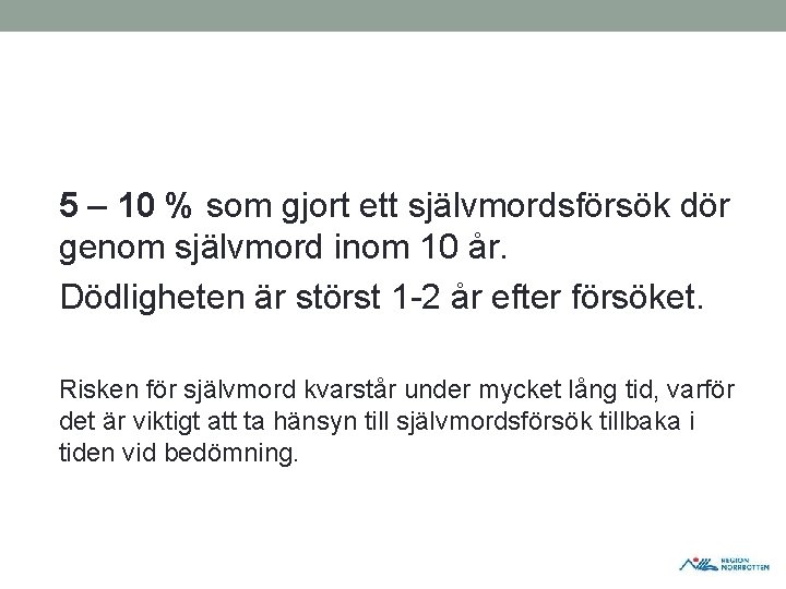 5 – 10 % som gjort ett självmordsförsök dör genom självmord inom 10 år. 5 – 10 % som gjort ett självmordsförsök dör genom självmord inom 10 år.