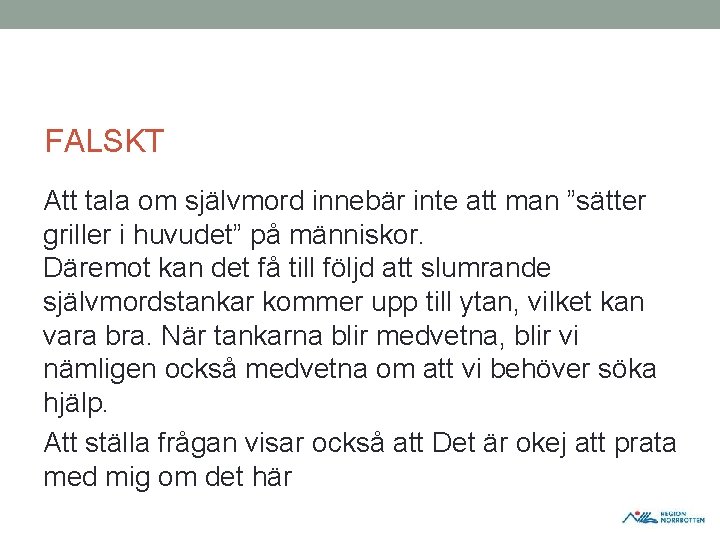 FALSKT Att tala om självmord innebär inte att man ”sätter griller i huvudet” på FALSKT Att tala om självmord innebär inte att man ”sätter griller i huvudet” på