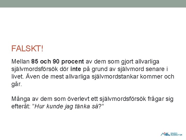FALSKT! Mellan 85 och 90 procent av dem som gjort allvarliga självmordsförsök dör inte FALSKT! Mellan 85 och 90 procent av dem som gjort allvarliga självmordsförsök dör inte