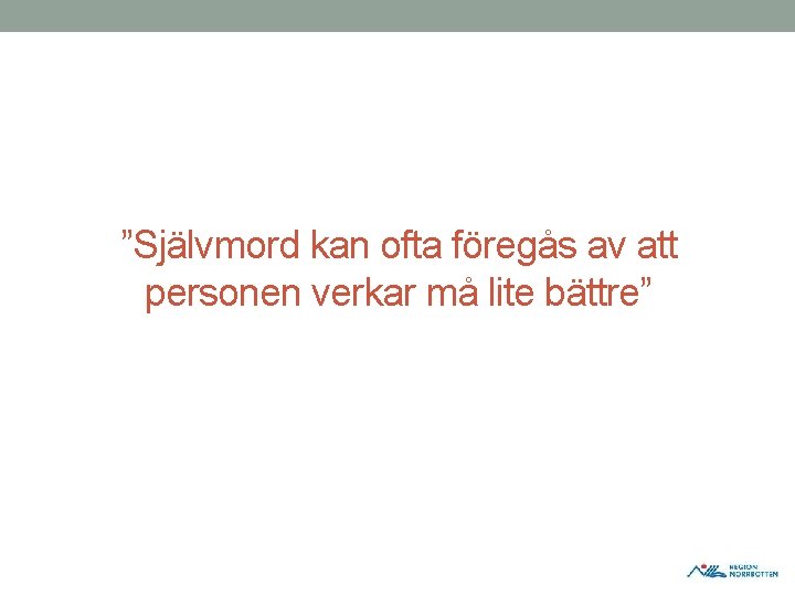 ”Självmord kan ofta föregås av att personen verkar må lite bättre” ”Självmord kan ofta föregås av att personen verkar må lite bättre”