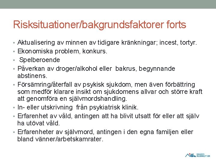 Risksituationer/bakgrundsfaktorer forts • Aktualisering av minnen av tidigare kränkningar; incest, tortyr. • Ekonomiska problem, Risksituationer/bakgrundsfaktorer forts • Aktualisering av minnen av tidigare kränkningar; incest, tortyr. • Ekonomiska problem,
