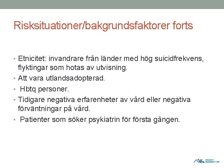 Risksituationer/bakgrundsfaktorer forts • Etnicitet: invandrare från länder med hög suicidfrekvens, flyktingar som hotas av Risksituationer/bakgrundsfaktorer forts • Etnicitet: invandrare från länder med hög suicidfrekvens, flyktingar som hotas av
