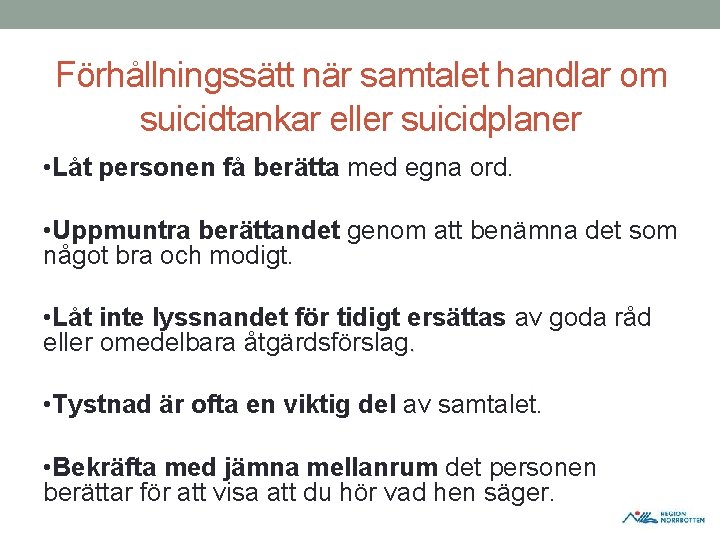 Förhållningssätt när samtalet handlar om suicidtankar eller suicidplaner • Låt personen få berätta med Förhållningssätt när samtalet handlar om suicidtankar eller suicidplaner • Låt personen få berätta med