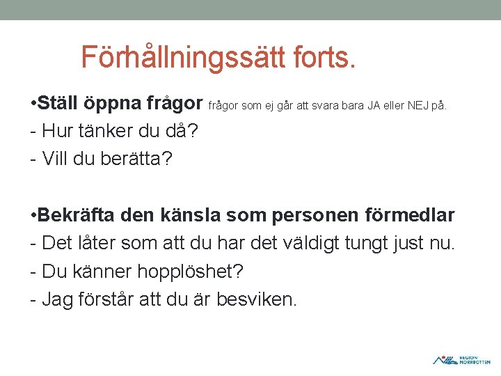 Förhållningssätt forts. • Ställ öppna frågor som ej går att svara bara JA eller Förhållningssätt forts. • Ställ öppna frågor som ej går att svara bara JA eller