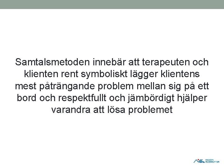 Samtalsmetoden innebär att terapeuten och klienten rent symboliskt lägger klientens mest påträngande problem mellan Samtalsmetoden innebär att terapeuten och klienten rent symboliskt lägger klientens mest påträngande problem mellan
