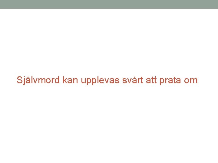 Självmord kan upplevas svårt att prata om Självmord kan upplevas svårt att prata om