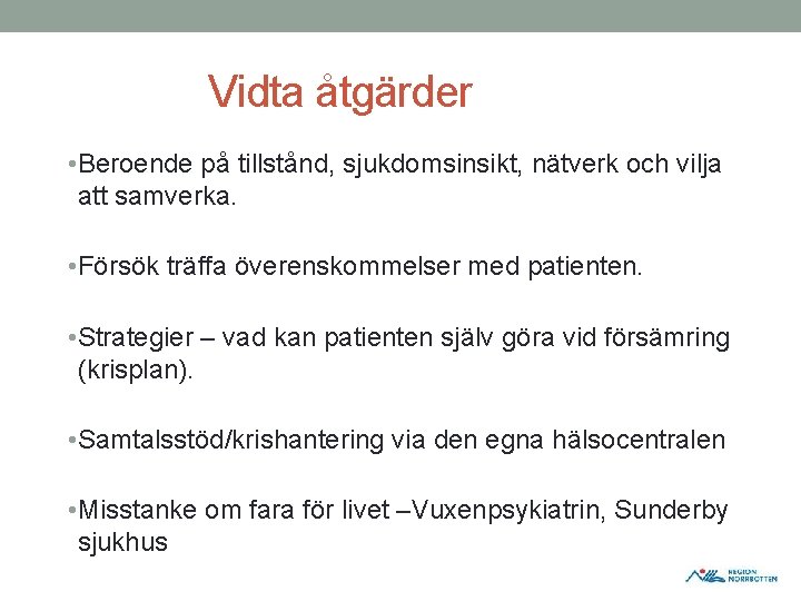 Vidta åtgärder • Beroende på tillstånd, sjukdomsinsikt, nätverk och vilja att samverka. • Försök Vidta åtgärder • Beroende på tillstånd, sjukdomsinsikt, nätverk och vilja att samverka. • Försök