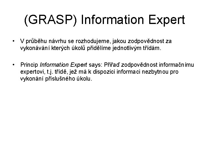 (GRASP) Information Expert • V průběhu návrhu se rozhodujeme, jakou zodpovědnost za vykonávání kterých