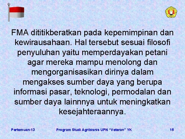 FMA dititikberatkan pada kepemimpinan dan kewirausahaan. Hal tersebut sesuai filosofi penyuluhan yaitu memperdayakan petani