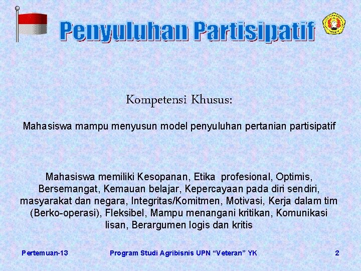 Kompetensi Khusus: Mahasiswa mampu menyusun model penyuluhan pertanian partisipatif Mahasiswa memiliki Kesopanan, Etika profesional,