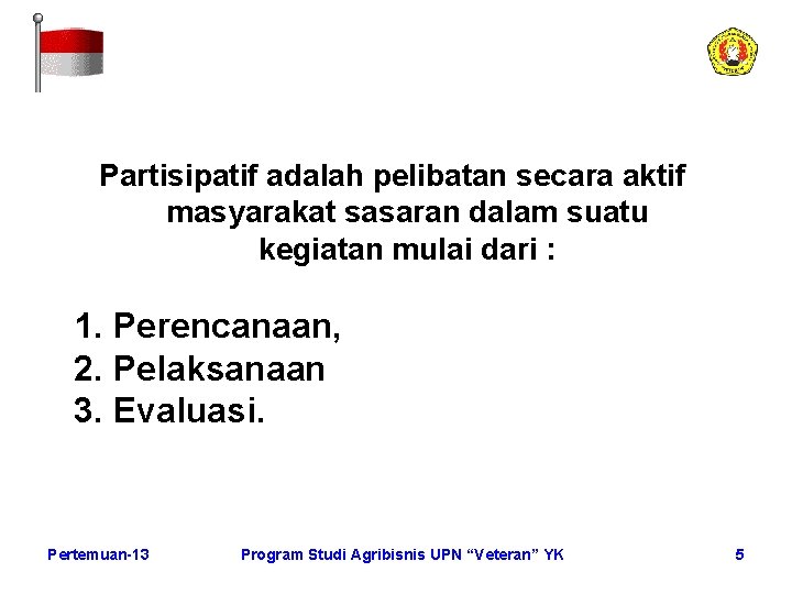 Partisipatif adalah pelibatan secara aktif masyarakat sasaran dalam suatu kegiatan mulai dari : 1.