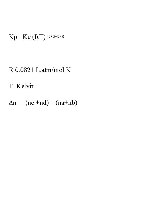 Kp= Kc (RT) (d+c)-(b+a) R 0. 0821 L. atm/mol K T Kelvin ∆n =