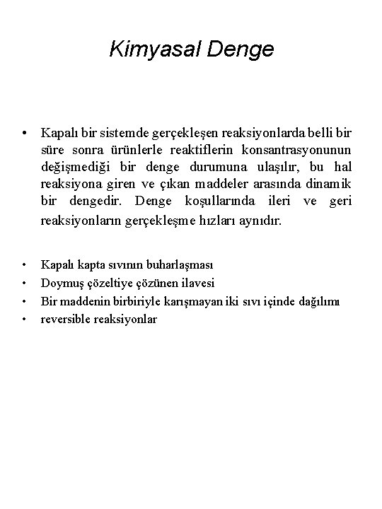 Kimyasal Denge • Kapalı bir sistemde gerçekleşen reaksiyonlarda belli bir süre sonra ürünlerle reaktiflerin