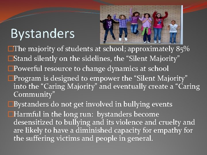 Bystanders �The majority of students at school; approximately 85% �Stand silently on the sidelines,