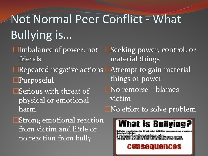 Not Normal Peer Conflict - What Bullying is… �Imbalance of power; not �Seeking power,