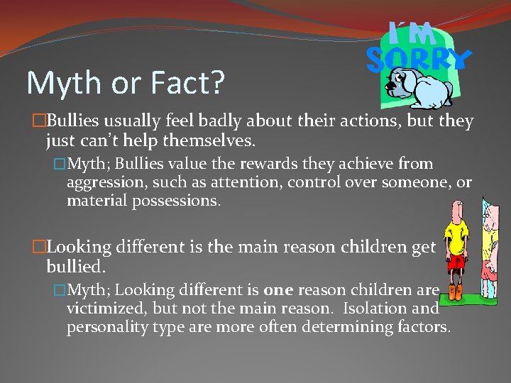 Myth or Fact? �Bullies usually feel badly about their actions, but they just can’t