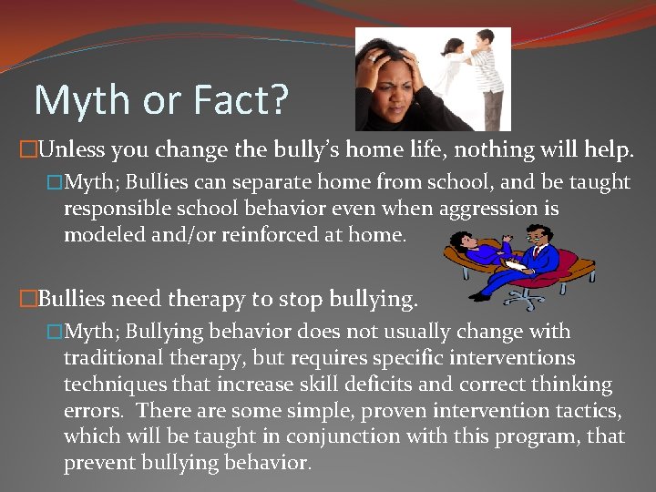 Myth or Fact? �Unless you change the bully’s home life, nothing will help. �Myth;