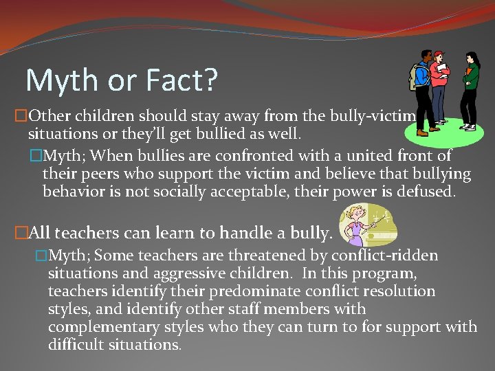 Myth or Fact? �Other children should stay away from the bully-victim situations or they’ll