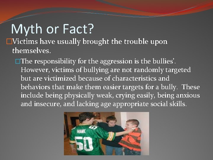Myth or Fact? �Victims have usually brought the trouble upon themselves. �The responsibility for