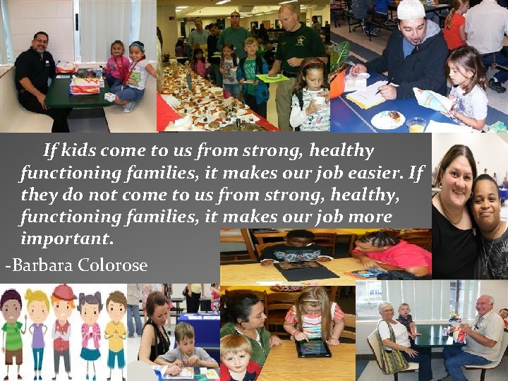 If kids come to us from strong, healthy functioning families, it makes our job