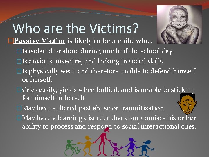 Who are the Victims? �Passive Victim is likely to be a child who: �Is