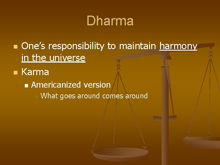 Dharma n n One’s responsibility to maintain harmony in the universe Karma n Americanized