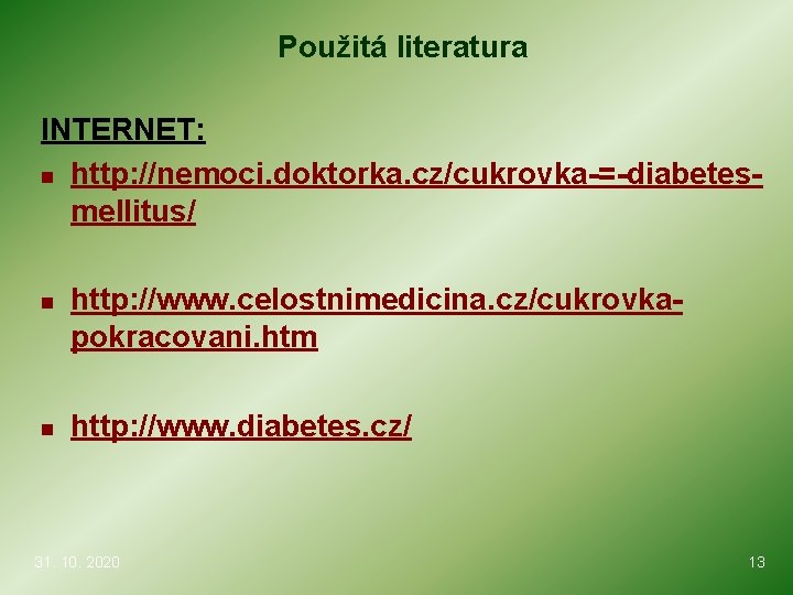 Použitá literatura INTERNET: n http: //nemoci. doktorka. cz/cukrovka-=-diabetesmellitus/ n n http: //www. celostnimedicina. cz/cukrovkapokracovani.