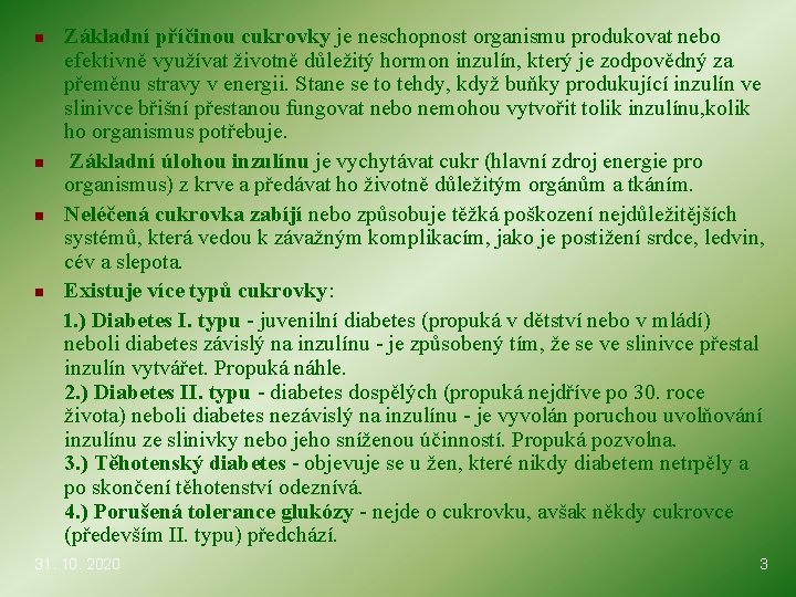 n n Základní příčinou cukrovky je neschopnost organismu produkovat nebo efektivně využívat životně důležitý