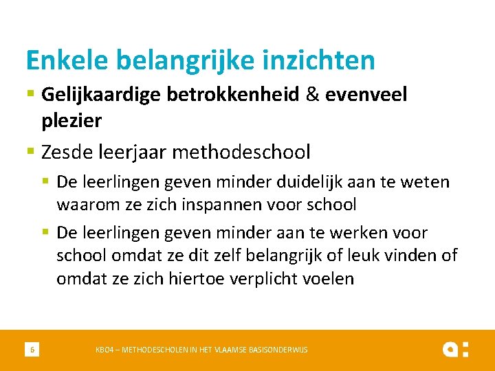 Enkele belangrijke inzichten § Gelijkaardige betrokkenheid & evenveel plezier § Zesde leerjaar methodeschool §