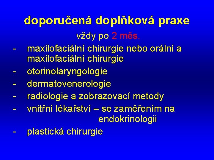 doporučená doplňková praxe - vždy po 2 měs. maxilofaciální chirurgie nebo orální a maxilofaciální