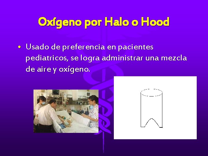 Oxígeno por Halo o Hood • Usado de preferencia en pacientes pediatricos, se logra
