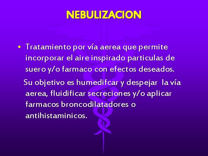 NEBULIZACION • Tratamiento por vía aerea que permite incorporar el aire inspirado particulas de