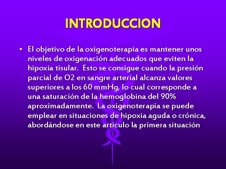 INTRODUCCION • El objetivo de la oxigenoterapia es mantener unos niveles de oxigenación adecuados