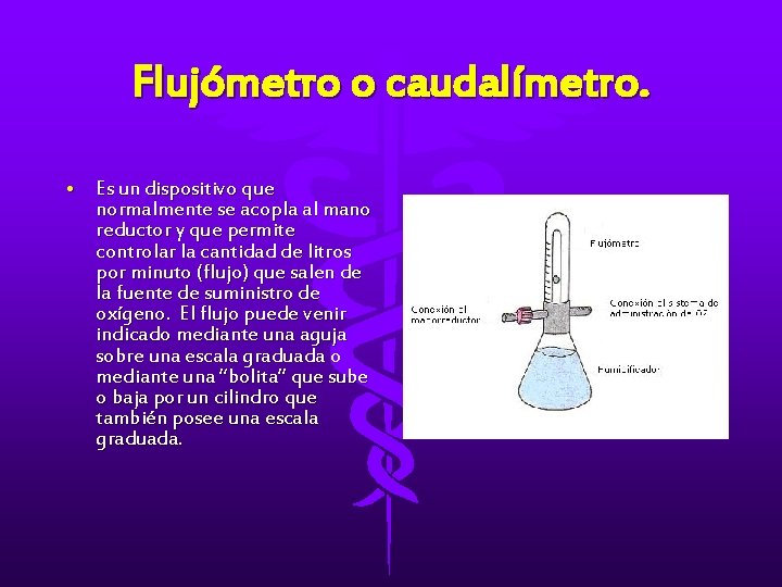 Flujómetro o caudalímetro. • Es un dispositivo que normalmente se acopla al mano reductor