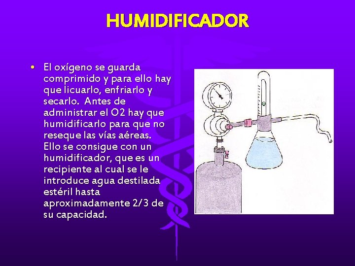 HUMIDIFICADOR • El oxígeno se guarda comprimido y para ello hay que licuarlo, enfriarlo