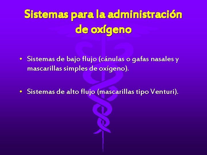 Sistemas para la administración de oxígeno • Sistemas de bajo flujo (cánulas o gafas