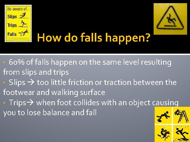 How do falls happen? 60% of falls happen on the same level resulting from