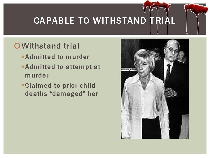 CAPABLE TO WITHSTAND TRIAL Withstand trial § Admitted to murder § Admitted to attempt