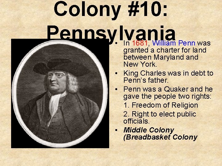 Colony #10: Pennsylvania • In 1681, William Penn was granted a charter for land