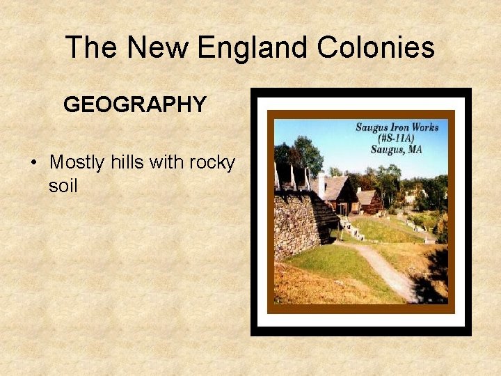 The New England Colonies GEOGRAPHY • Mostly hills with rocky soil 