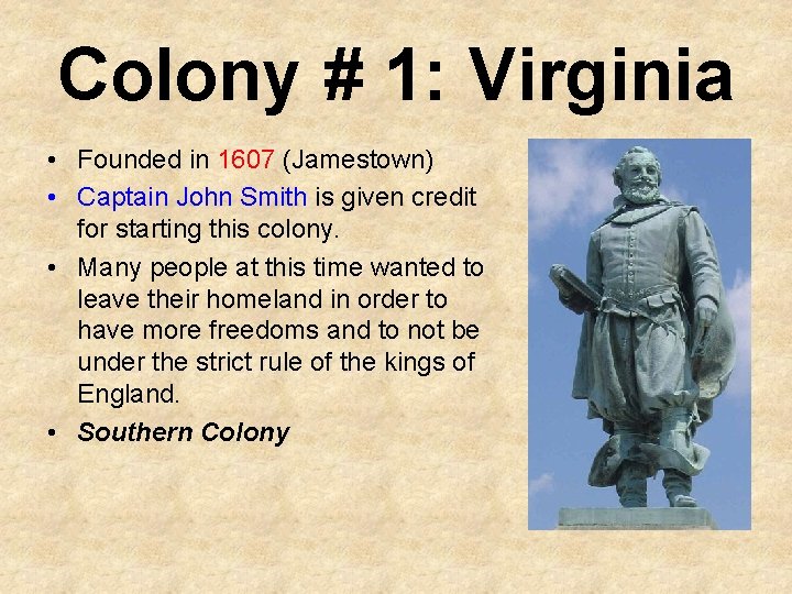 Colony # 1: Virginia • Founded in 1607 (Jamestown) • Captain John Smith is