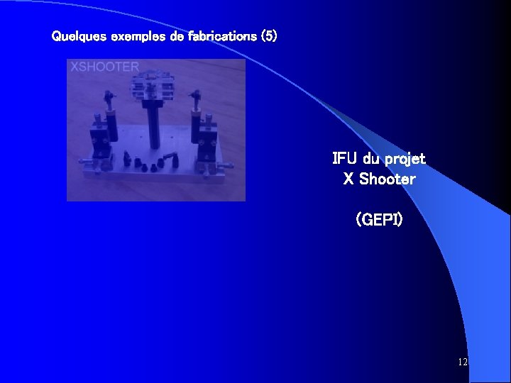 Quelques exemples de fabrications (5) IFU du projet X Shooter (GEPI) 12 